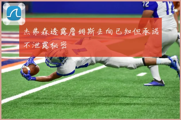 杰弗森透露詹姆斯去向已知但承诺不泄露秘密