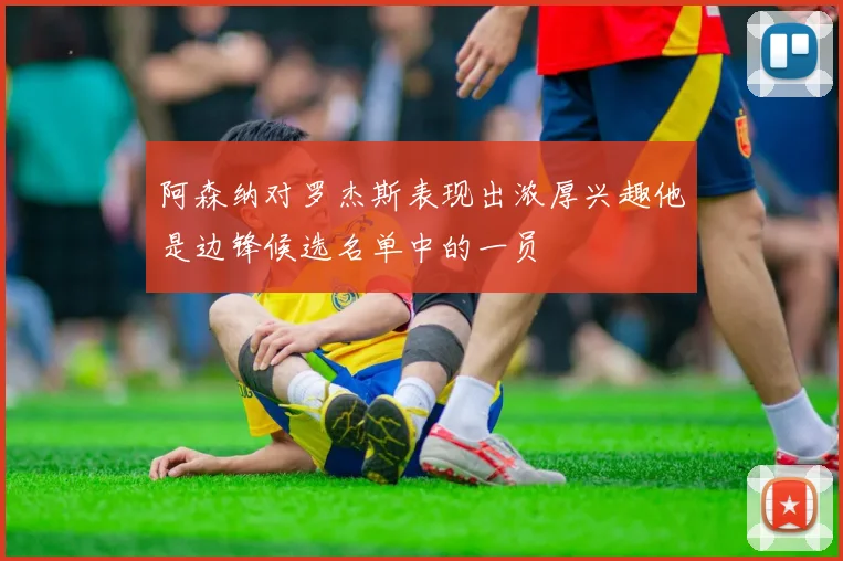 阿森纳对罗杰斯表现出浓厚兴趣他是边锋候选名单中的一员
