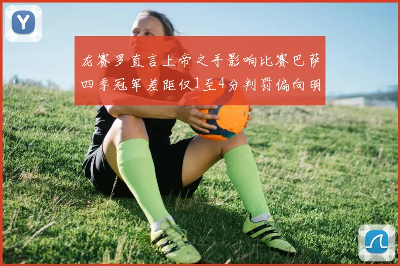 龙赛罗直言上帝之手影响比赛巴萨四季冠军差距仅1至4分判罚偏向明显